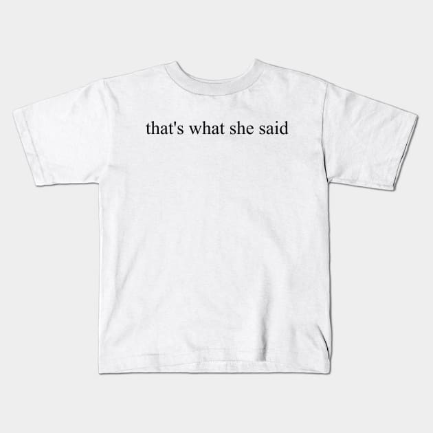 THAT'S WHAT SHE SAID Kids T-Shirt by basiastachurska